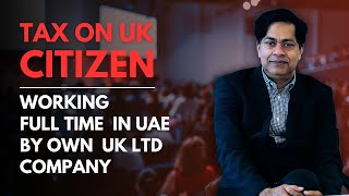 Tax on UK citizen working full time in UAE by own UK Ltd Company workinginuae ukcitizenship yt [upl. by Ancier]