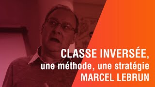 Classe Inversée une méthode  une stratégie  MARCEL LEBRUN [upl. by Isiahi]