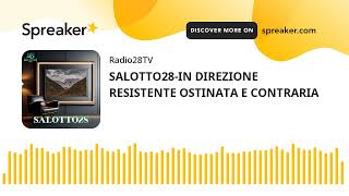 SALOTTO28IN DIREZIONE RESISTENTE OSTINATA E CONTRARIA [upl. by Aivle]