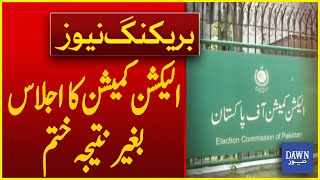 Election Commission Meeting Ended without Result  Breaking News  Dawn News [upl. by Flip]