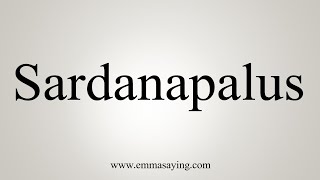 How To Say Sardanapalus [upl. by Enimasaj]