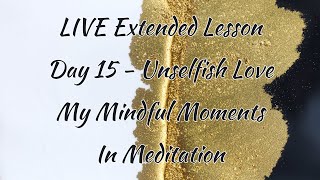 Live Extended Lesson  Day 15  Unselfish Love   My Mindful Moments Meditation [upl. by Claresta773]