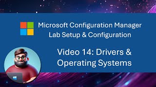 MCM SCCM Lab Setup  Video 14 Drivers amp Operating Systems [upl. by Eiuqram]