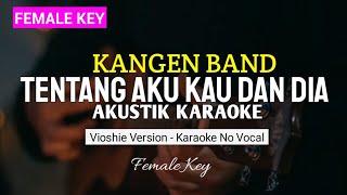 Tentang Aku Kau Dan Dia  Kangen Band  Akustik Karaoke  Female Key Vioshie [upl. by Giavani]