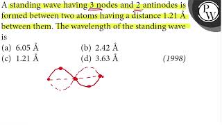 A standing wave having 3 nodes and 2 antinodes is formed between two atoms having a distance 121 [upl. by Spurgeon]