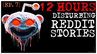 12 HOUR COMPILATION Disturbing Stories From Reddit EP 7 [upl. by Ahmar]