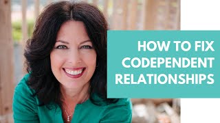 How to Fix Codependent Relationships and Codependent Behaviors [upl. by Skipton796]