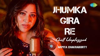 Jhumka Gira Re  Chill Unplugged  Arpita Chakraborty  Babli Haque [upl. by Ninnetta22]