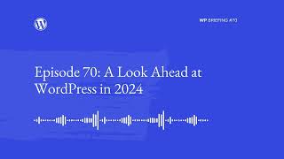 WordPress Briefing Episode 70 A Look Ahead at WordPress in 2024 [upl. by Sema]