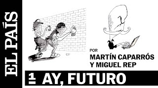 OPINIÓN Martín Caparrós y Miguel Rep  Ay futuro Cap 1  EL PAÍS [upl. by Anehc]