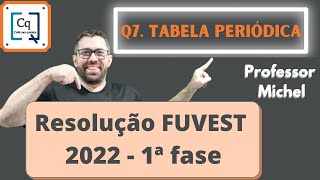 RESOLUÇÃO 1 FASE FUVEST 2022  QUESTÃO 07  TABELA PERIÓDICA [upl. by Milore542]