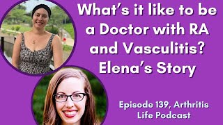 What’s it like to be a Doctor with RA and Vasculitis Elena’s Story ep 138 [upl. by Griffin]