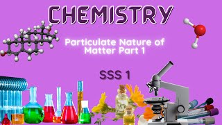 09  Chemistry  SSS1  Particulate Nature of Matter Part 1 [upl. by Ainollopa]