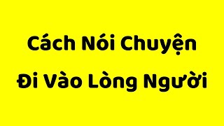 Cách Nói Chuyện Đi Vào Lòng Người  Kỹ Năng Giao Tiếp Xuất Sắc [upl. by Eiramalegna]