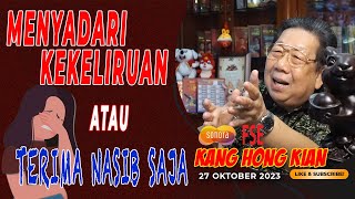 MENYADARI KEKELIRUAN ATAU TERIMA NASIB SAJA  FENG SHUI KANG HONG KIAN  27 OKTOBER 2023 [upl. by Murielle]