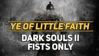 Ye Of Little Faith  Dark Souls 2  Fists Only [upl. by Finlay]