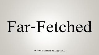 How To Say FarFetched [upl. by Fennessy]