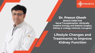 Lifestyle Changes and Treatments to Improve Kidney Function  Dr Prasun Ghosh  Medanta [upl. by Adniroc]