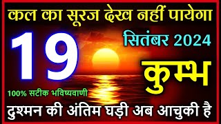 कुम्भ राशि 19 सितंबर 2024 कल का सूरज देख नहीं पायेगा Kumbh rashi astrology [upl. by Kemeny]