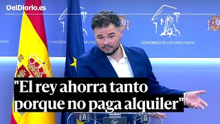 Rufián sobre el patrimonio del rey quotAhorra tanto porque no paga ni alquiler ni hipotecaquot [upl. by Utter]