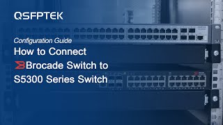 How to Connect Brocade Switch to QSFPTEK S5300 Series Switch [upl. by Liamsi]