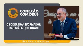 O PODER DA MÃE QUE ORA  Rev Marcos Gladstone  Conexão com Deus  IPP [upl. by Eittah]