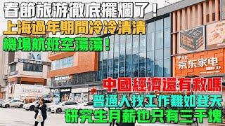 完了！春節旅遊徹底擺爛了！機場航班空蕩蕩！上海過年期間冷冷清清！普通人找工作難如登天！研究生月薪也只有三千塊！中國經濟還有救嗎！ [upl. by Anire935]