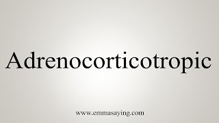 How To Say Adrenocorticotropic [upl. by Elades331]