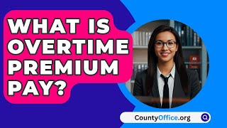 What Is Overtime Premium Pay  CountyOfficeorg [upl. by Ybloc]