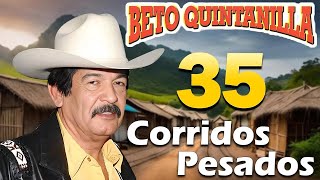 Beto Quintanilla  35 Exitos   Corridos Pesados Mix [upl. by Francois418]