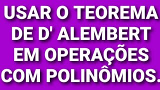 APLICAÇÃO DO TEOREMA DE D ALEMBERT E OPERAÇÕES COM POLINÔMIOS [upl. by Iahk]