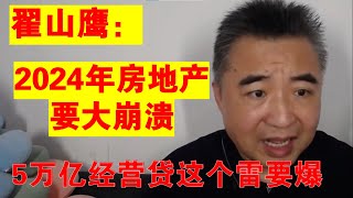 翟山鹰：2024年中国房地产要大崩 因为经营贷其中有5万亿这个雷要爆了 [upl. by Reis129]