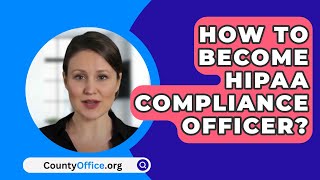 How To Become HIPAA Compliance Officer  CountyOfficeorg [upl. by Barrus]