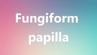 Fungiform papilla  Medical Definition and Pronunciation [upl. by Featherstone874]