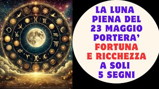 La luna piena del 23 maggio 2024 porterà fortuna e ricchezza a soli 5 segni [upl. by Nwahsor650]