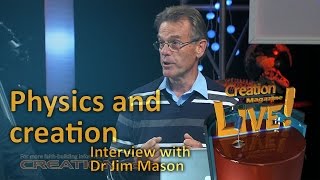 Physics and creation  an interview with physicist Dr Jim Mason Creation Magazine LIVE 322 [upl. by Noraj]