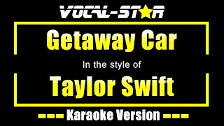 Taylor Swift  Getaway Car Karaoke Version Lyrics HD VocalStar Karaoke [upl. by Ayerhs]