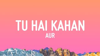 AUR  Tu hai kahan Lyrics [upl. by Blynn69]