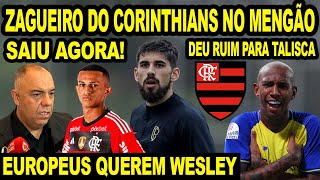 FLAMENGO QUER TIRAR BRUNO MENDEZ DO CORINTHIANS EUROPEU MIRA WESLEY DEU RUIM PARA TALISCA E [upl. by Kawasaki]