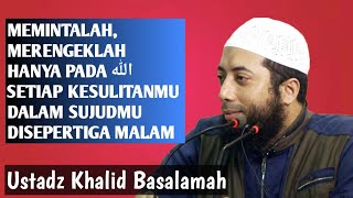 Memintalah Merengeklah Pada Allah Setiap Kesulitanmu Disepertiga Malam  Ustadz Khalid Basalamah [upl. by Mehetabel]