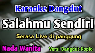 SALAHMU SENDIRI  KARAOKE  NADA WANITA CEWEK  Versi Dangdut Koplo  Kini Setelah Kutemukan Dia [upl. by Bound866]