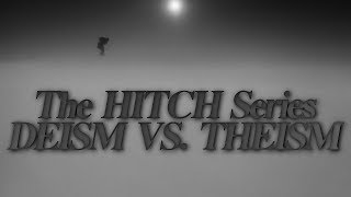 The HITCH Series  Deism vs Theism [upl. by Kistner]