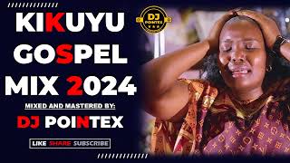 KIKUYU GOSPEL MIX 2024 BY DJ POINTEX  SHIKU ALICE  NGETHE STEVE  GRACE MWAI  SAMMY K SHIRO ANN [upl. by Euqinue308]