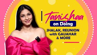 Tanishaa Mukerji On Doing Jhalak Reuniting With Gauahar after Bigg Boss amp More [upl. by Zerep]