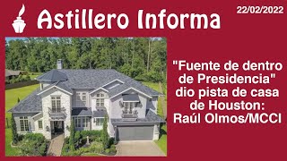 AstilleroInforma  quotFuente de dentro de Presidenciaquot dio pista de casa de Houston Raúl OlmosMCCI [upl. by Amos444]