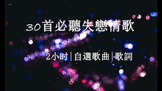 30 首必聽失戀情歌 粵語 廣東 香港【2 小时  自選歌曲  歌詞】Cantonese Sad Songs [upl. by Noerb220]