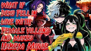 What if Deku Fell in love with Female Villains and makes Harem  Movie  Auancalagonintheblack [upl. by Lionello146]