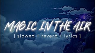 MAGIC IN THE AIR  Magic System Chawki   slowed  reverb  lyrics  4k music [upl. by Jaymie]