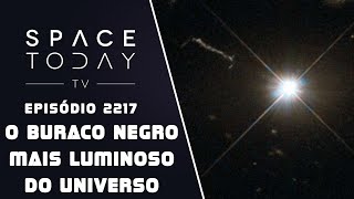 O BURACO NEGRO MAIS LUMINOSO DO UNIVERSO  SPACE TODAY TV EP2217 [upl. by Kingston]