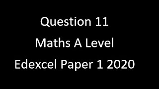 Question 11 A Level Edexcel Maths Paper 1 2020 [upl. by Airahcaz]